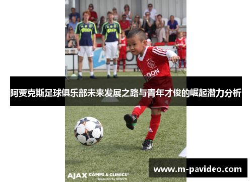 阿贾克斯足球俱乐部未来发展之路与青年才俊的崛起潜力分析 阿贾克斯足球俱乐部未来发展之路与青年才俊的崛起潜力分析
