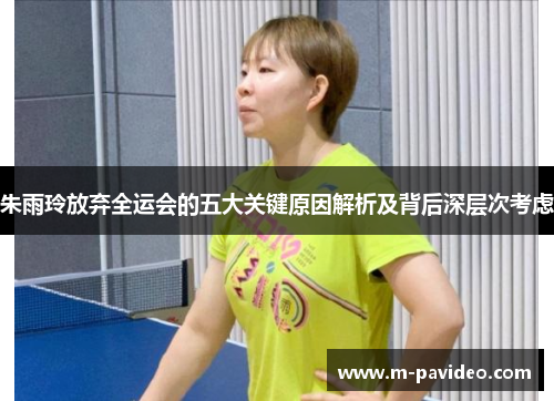 朱雨玲放弃全运会的五大关键原因解析及背后深层次考虑