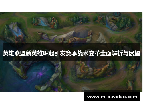 英雄联盟新英雄崛起引发赛季战术变革全面解析与展望 英雄联盟新英雄崛起引发赛季战术变革全面解析与展望