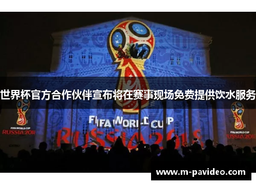 世界杯官方合作伙伴宣布将在赛事现场免费提供饮水服务