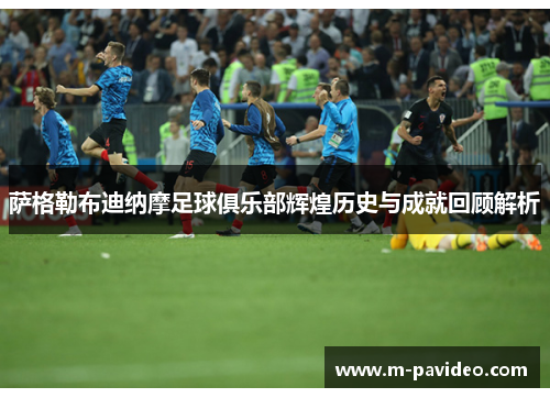 萨格勒布迪纳摩足球俱乐部辉煌历史与成就回顾解析