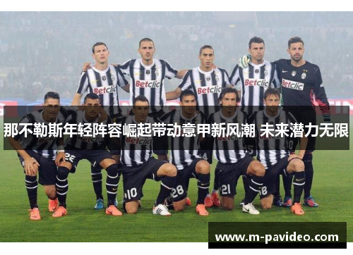 那不勒斯年轻阵容崛起带动意甲新风潮 未来潜力无限