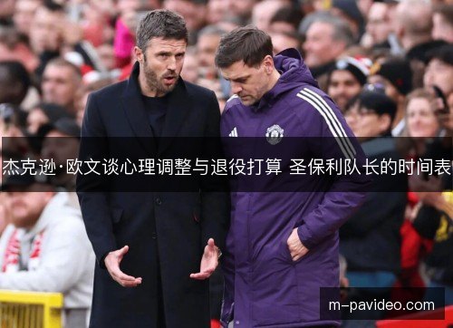 杰克逊·欧文谈心理调整与退役打算 圣保利队长的时间表